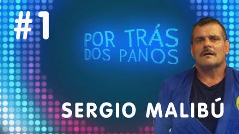 Por Trás dos Panos | Sérgio Malibú #1